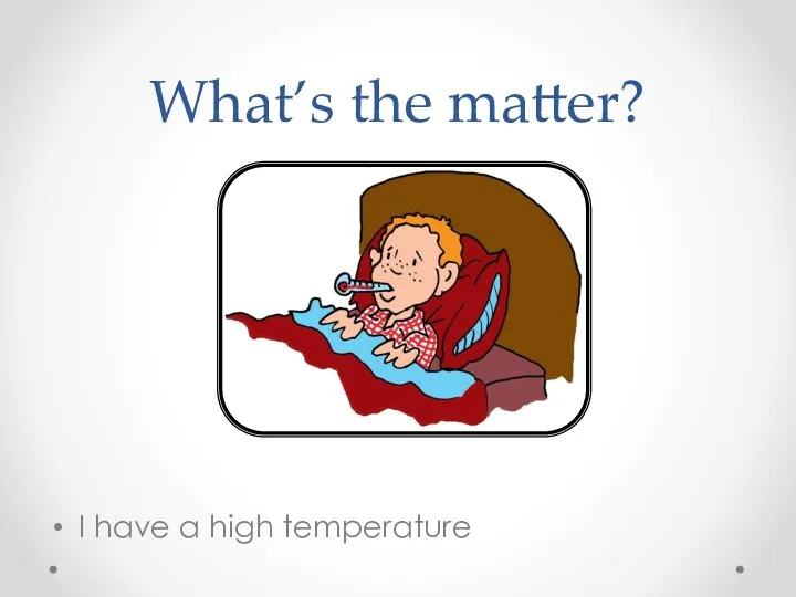 What’s the matter? I have a high temperature