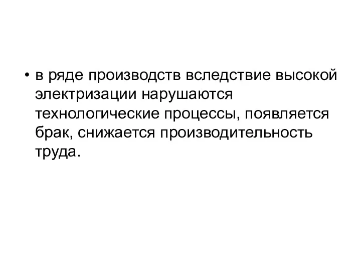 в ряде производств вследствие высокой электризации нару­шаются технологические процессы, появляется брак, снижается производительность труда.