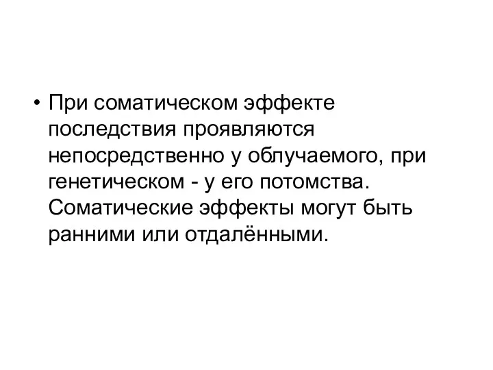 При соматическом эффекте последствия проявляются непосредственно у облучаемого, при генетическом