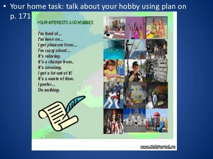 Your home task: talk about your hobby using plan on p. 171