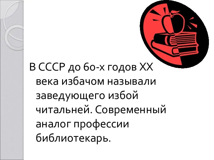 В СССР до 60-х годов XX века избачом называли заведующего избой читальней. Современный аналог профессии библиотекарь.