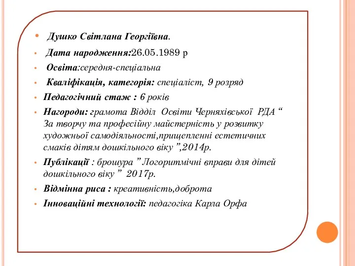 Душко Світлана Георгіївна. Дата народження:26.05.1989 р Освіта:середня-спеціальна Кваліфікація, категорія: спеціаліст,