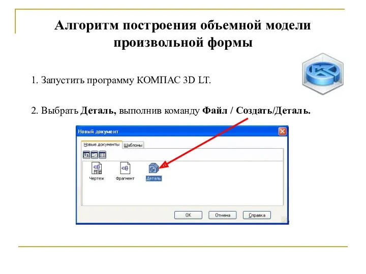 1. Запустить программу КОМПАС 3D LT. 2. Выбрать Деталь, выполнив