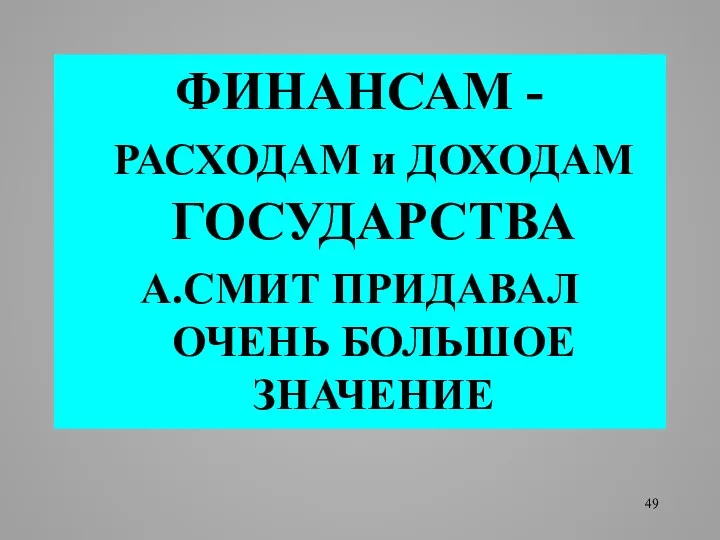 ФИНАНСАМ - РАСХОДАМ и ДОХОДАМ ГОСУДАРСТВА А.СМИТ ПРИДАВАЛ ОЧЕНЬ БОЛЬШОЕ ЗНАЧЕНИЕ