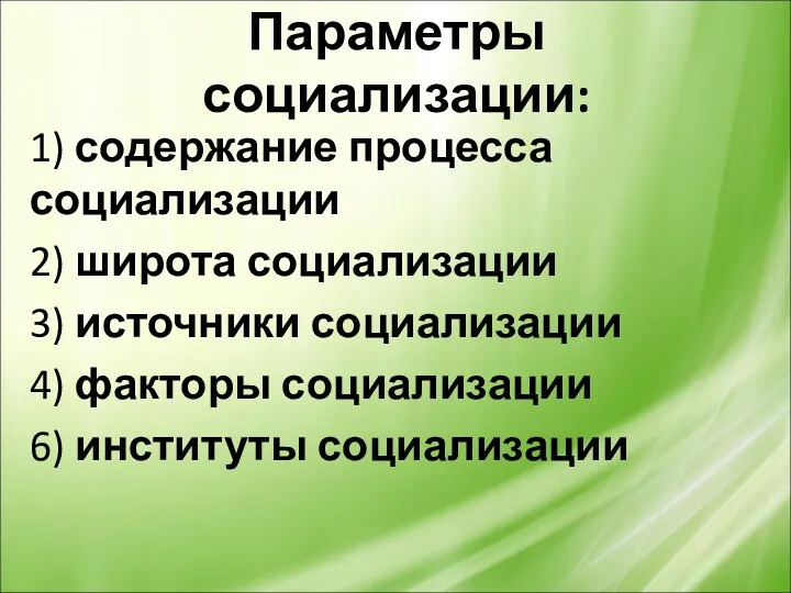 Параметры социализации: 1) содержание процесса социализации 2) широта социализации 3)