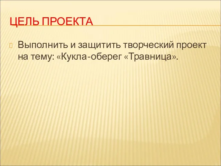 ЦЕЛЬ ПРОЕКТА Выполнить и защитить творческий проект на тему: «Кукла-оберег «Травница».