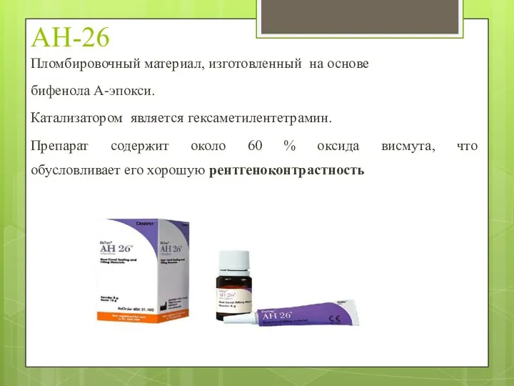АН-26 Пломбировочный материал, изготовленный на основе бифенола А-эпокси. Катализатором является гексаметилентетрамин. Препарат содержит