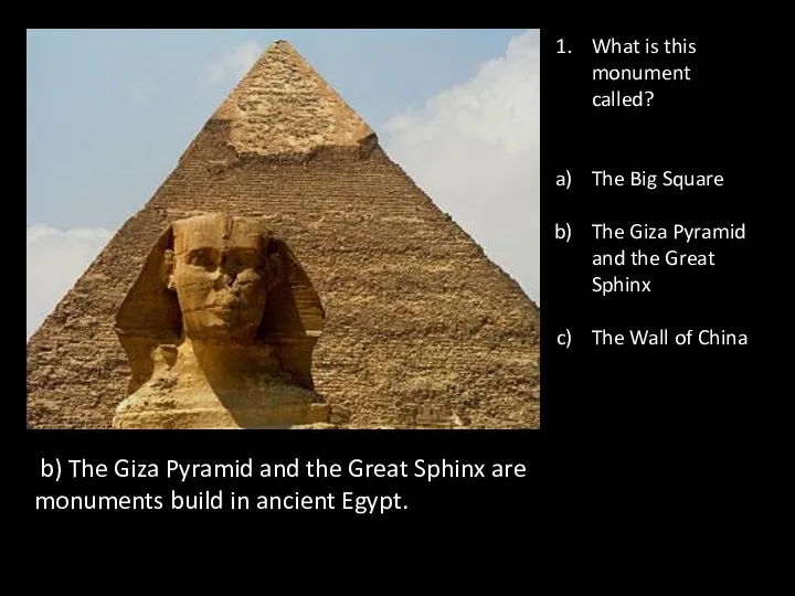 b) The Giza Pyramid and the Great Sphinx are monuments