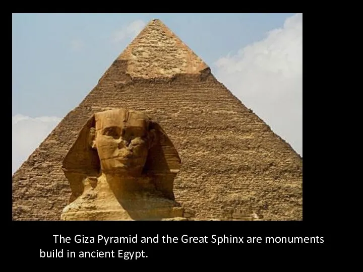 The Giza Pyramid and the Great Sphinx are monuments build in ancient Egypt.