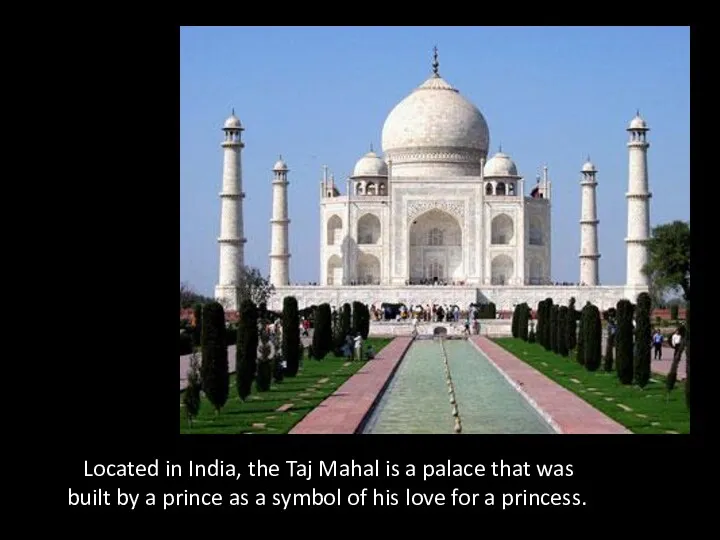Located in India, the Taj Mahal is a palace that