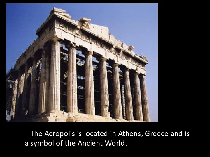 The Acropolis is located in Athens, Greece and is a symbol of the Ancient World.