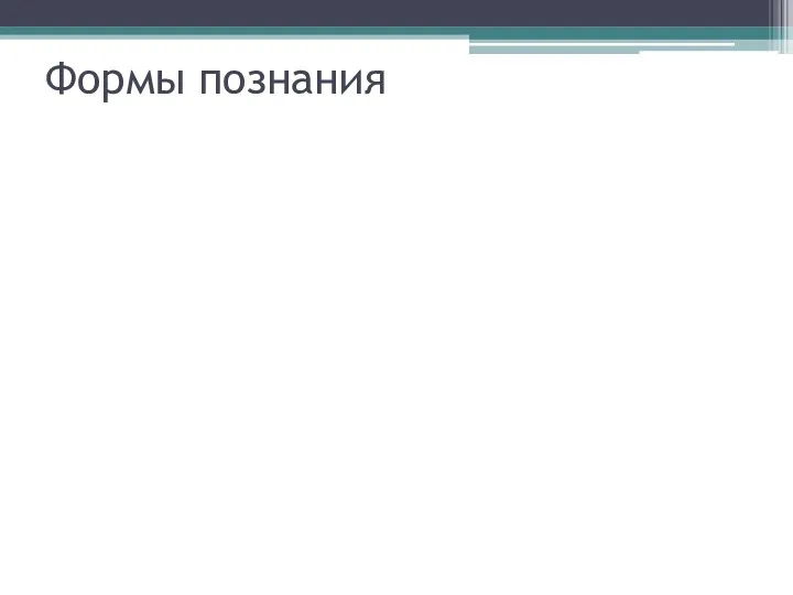 Формы познания Чувственное В форме ощущений, восприятий и представлений. Рациональное