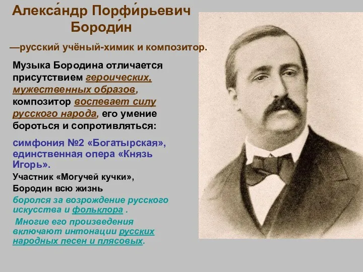 Алекса́ндр Порфи́рьевич Бороди́н —русский учёный-химик и композитор. Музыка Бородина отличается