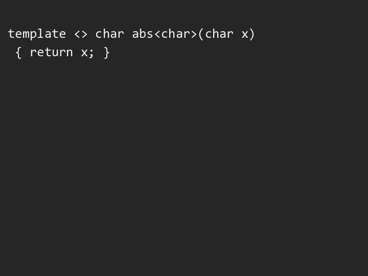 template char abs (char x) { return x; }