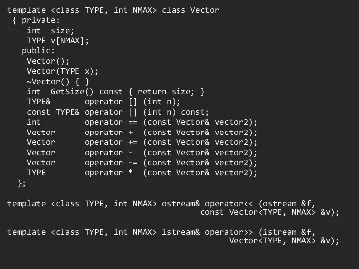 template class Vector { private: int size; TYPE v[NMAX]; public: Vector(); Vector(TYPE x);