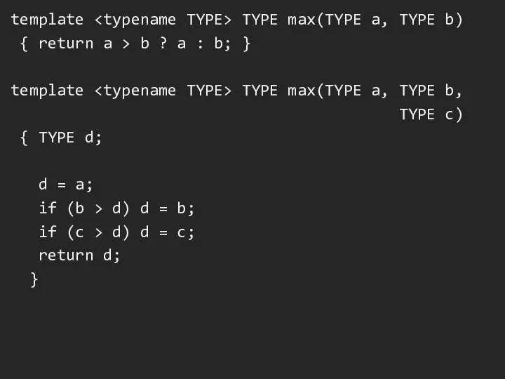 template TYPE max(TYPE a, TYPE b) { return a > b ? a