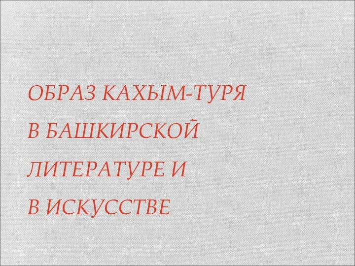 ОБРАЗ КАХЫМ-ТУРЯ В БАШКИРСКОЙ ЛИТЕРАТУРЕ И В ИСКУССТВЕ