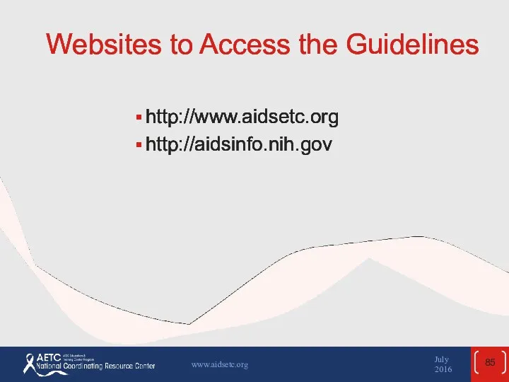 Websites to Access the Guidelines http://www.aidsetc.org http://aidsinfo.nih.gov July 2016 www.aidsetc.org