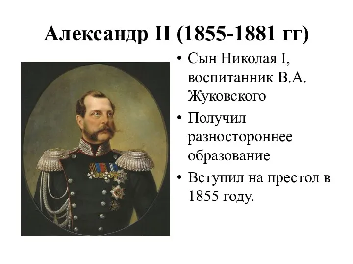 Александр II (1855-1881 гг) Сын Николая I, воспитанник В.А. Жуковского Получил разностороннее образование