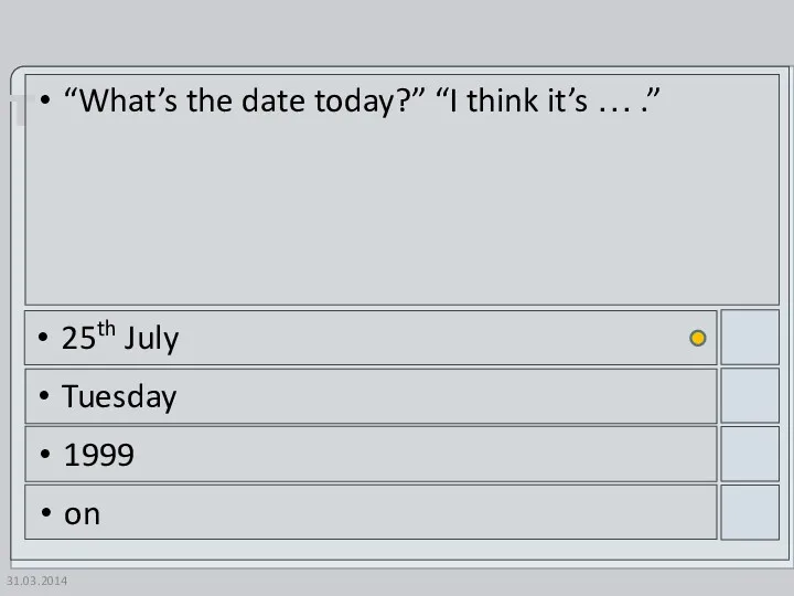 31.03.2014 “What’s the date today?” “I think it’s … .” 25th July Tuesday 1999 on