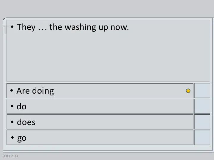 31.03.2014 They … the washing up now. Are doing do does go