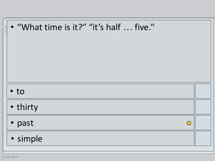 31.03.2014 “What time is it?” “it’s half … five.” to thirty past simple