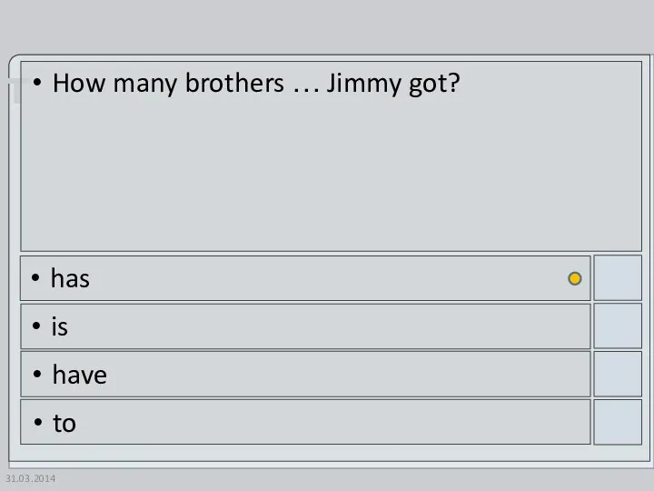 31.03.2014 How many brothers … Jimmy got? has is have to