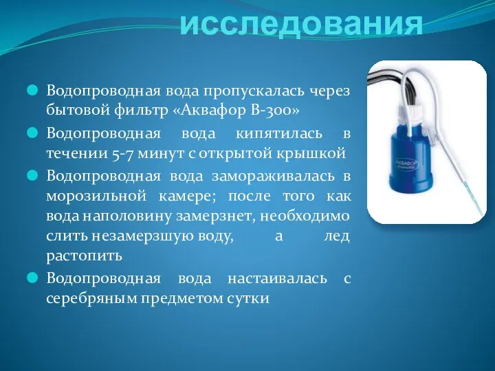 Методика исследования Водопроводная вода пропускалась через бытовой фильтр «Аквафор В-300»