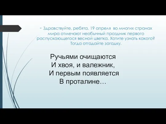 - Здравствуйте, ребята. 19 апреля во многих странах мира отмечают необычный праздник первого