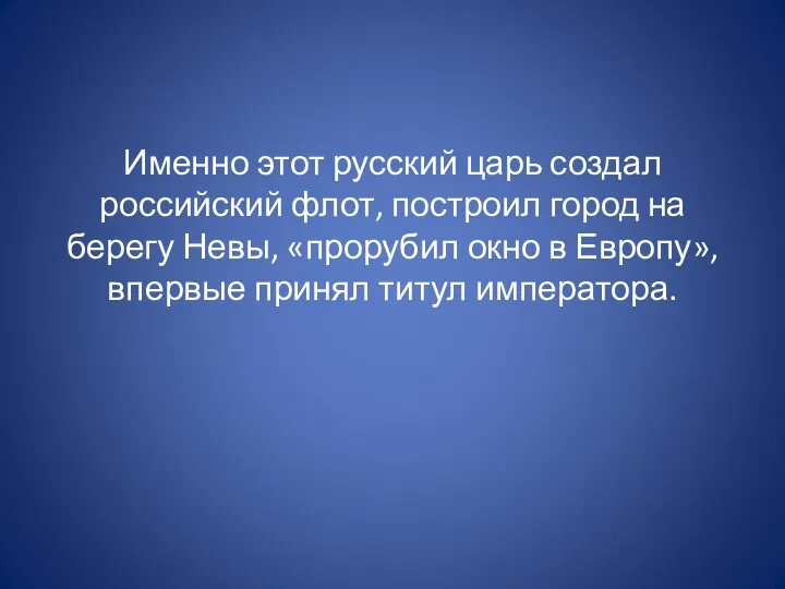 Именно этот русский царь создал российский флот, построил город на