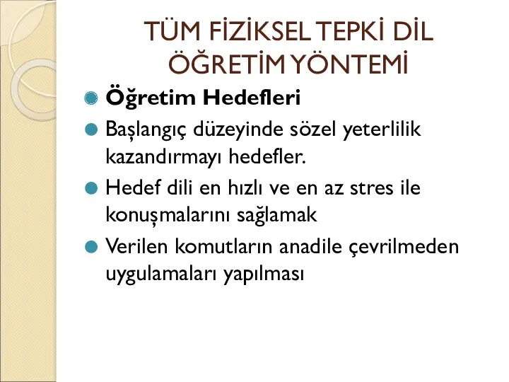 TÜM FİZİKSEL TEPKİ DİL ÖĞRETİM YÖNTEMİ Öğretim Hedefleri Başlangıç düzeyinde