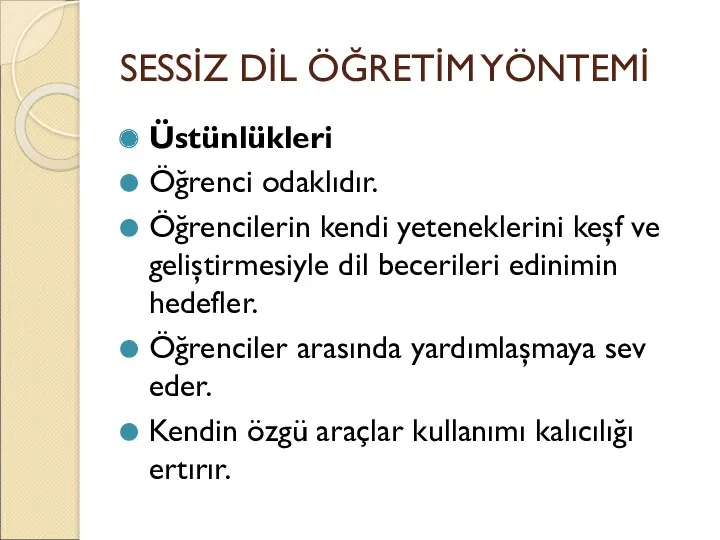 SESSİZ DİL ÖĞRETİM YÖNTEMİ Üstünlükleri Öğrenci odaklıdır. Öğrencilerin kendi yeteneklerini