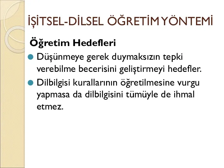 İŞİTSEL-DİLSEL ÖĞRETİM YÖNTEMİ Öğretim Hedefleri Düşünmeye gerek duymaksızın tepki verebilme