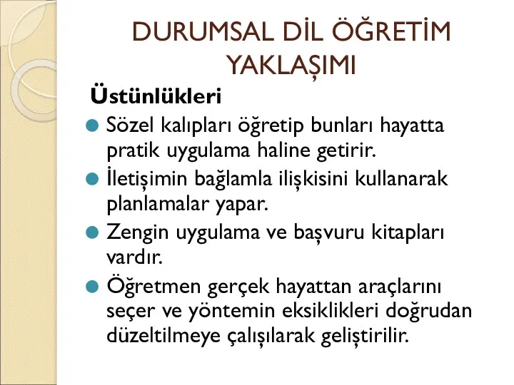 DURUMSAL DİL ÖĞRETİM YAKLAŞIMI Üstünlükleri Sözel kalıpları öğretip bunları hayatta