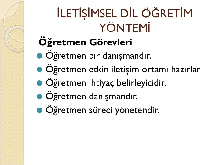 İLETİŞİMSEL DİL ÖĞRETİM YÖNTEMİ Öğretmen Görevleri Öğretmen bir danışmandır. Öğretmen