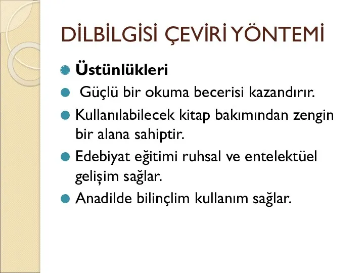 DİLBİLGİSİ ÇEVİRİ YÖNTEMİ Üstünlükleri Güçlü bir okuma becerisi kazandırır. Kullanılabilecek