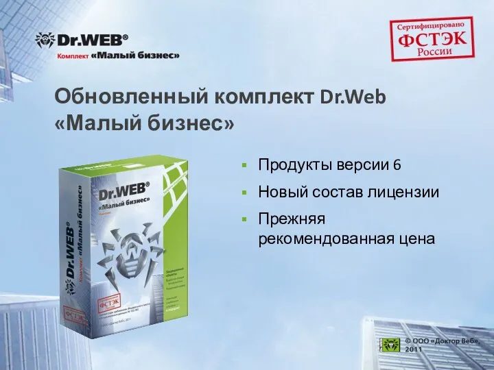 Обновленный комплект Dr.Web «Малый бизнес» Продукты версии 6 Новый состав лицензии Прежняя рекомендованная цена