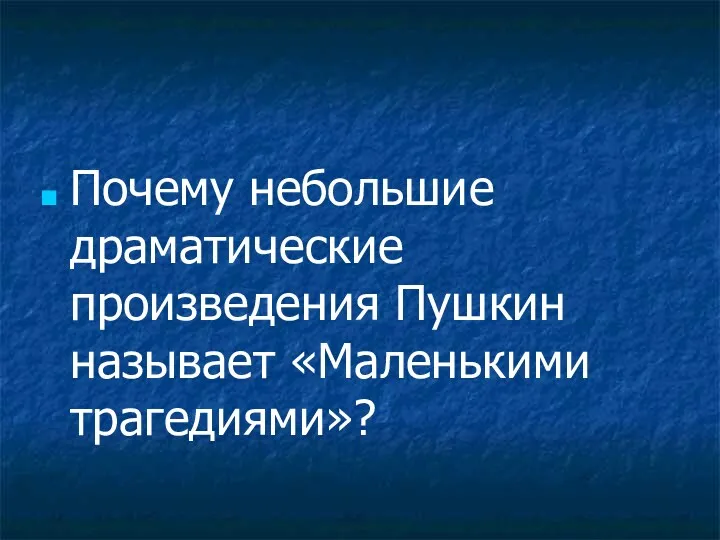 Почему небольшие драматические произведения Пушкин называет «Маленькими трагедиями»?