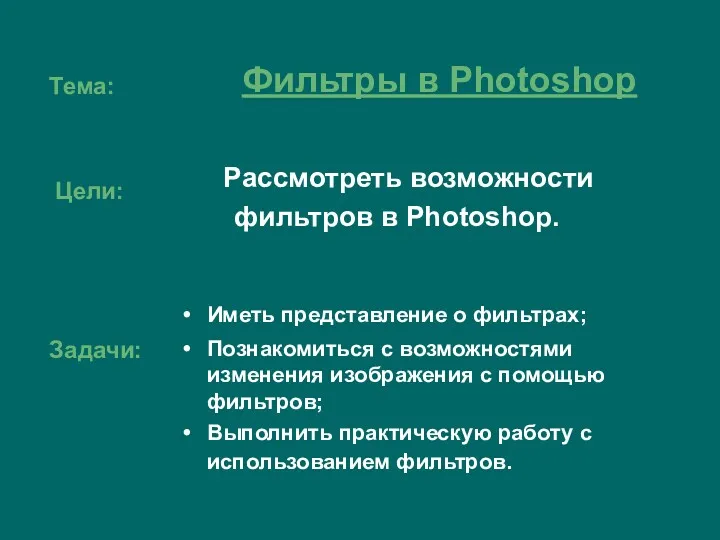 Тема: Рассмотреть возможности фильтров в Photoshop. Цели: Задачи: Иметь представление