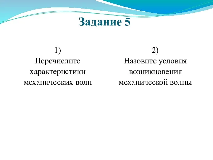 Задание 5 1) Перечислите характеристики механических волн 2) Назовите условия возникновения механической волны