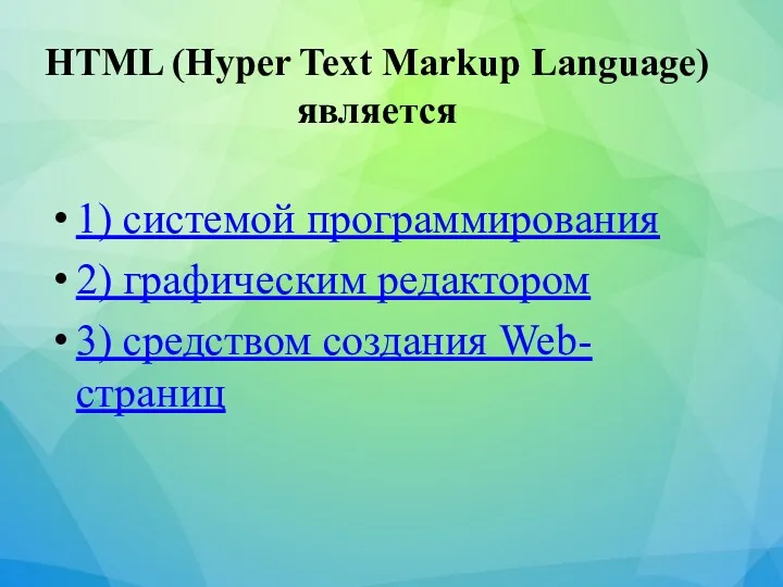 HTML (Hyper Text Markup Language) является 1) системой программирования 2) графическим редактором 3) средством создания Web-страниц