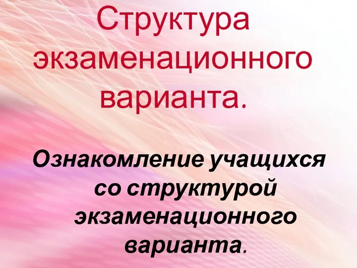 Структура экзаменационного варианта. Ознакомление учащихся со структурой экзаменационного варианта.