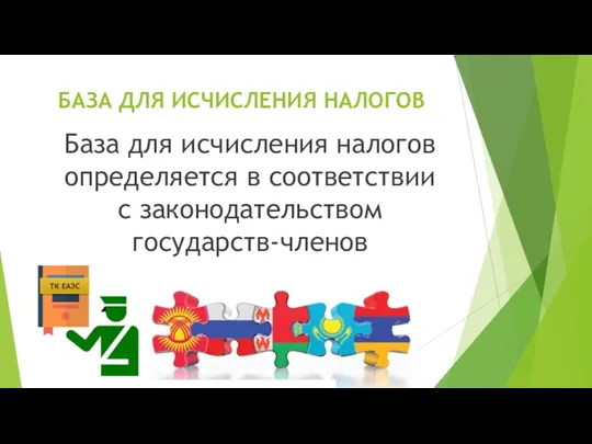 БАЗА ДЛЯ ИСЧИСЛЕНИЯ НАЛОГОВ База для исчисления налогов определяется в соответствии с законодательством государств-членов ТК ЕАЭС