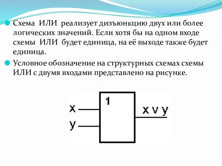 Схема ИЛИ реализует дизъюнкцию двух или более логических значений. Если