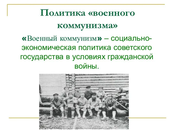 Политика «военного коммунизма» «Военный коммунизм» – социально-экономическая политика советского государства в условиях гражданской войны.