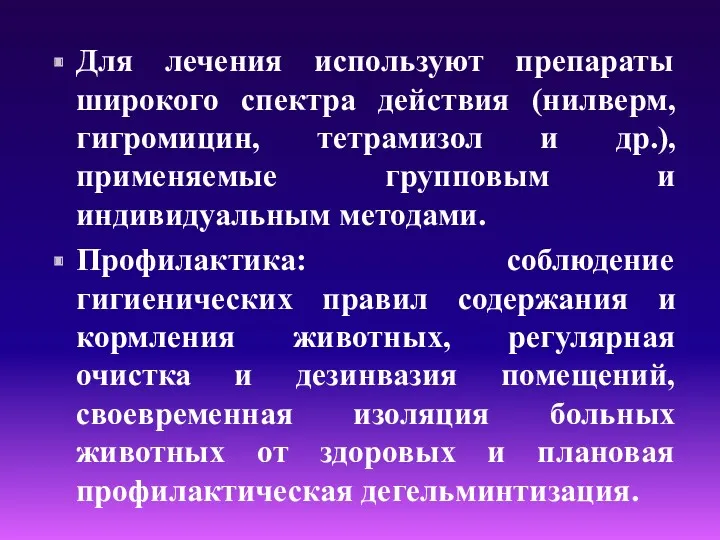 Для лечения используют препараты широкого спектра действия (нилверм, гигромицин, тетрамизол и др.), применяемые