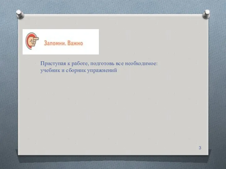 Приступая к работе, подготовь все необходимое: учебник и сборник упражнений