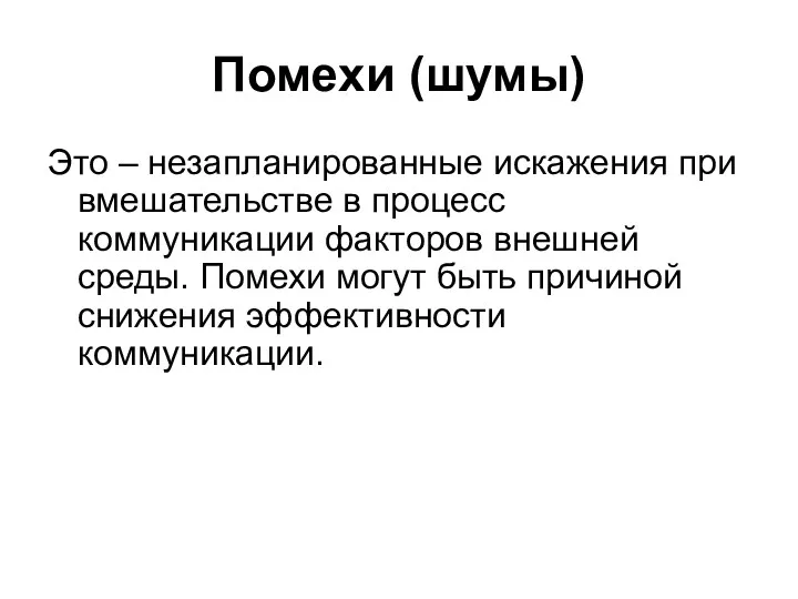 Помехи (шумы) Это – незапланированные искажения при вмешательстве в процесс коммуникации факторов внешней