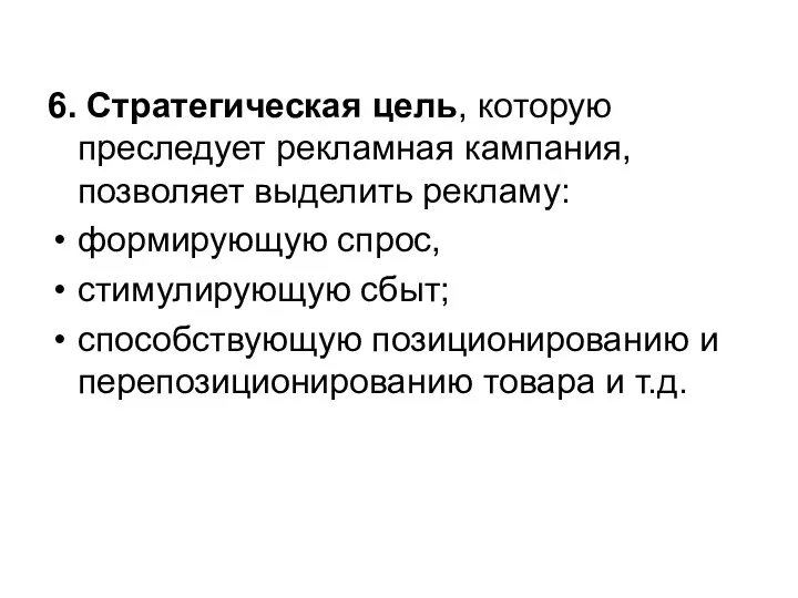 6. Стратегическая цель, которую преследует реклам­ная кампания, позволяет выделить рекламу: формирующую спрос, стимулирующую