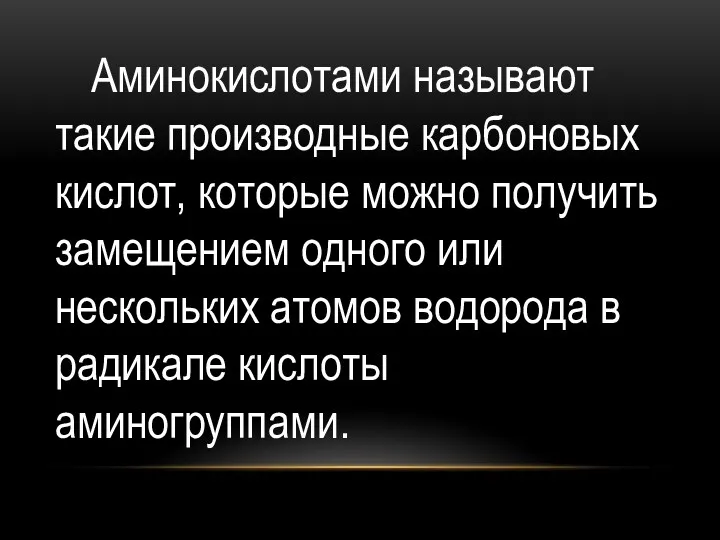 Аминокислотами называют такие производные карбоновых кислот, которые можно получить замещением